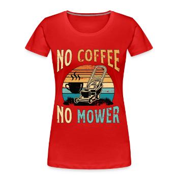 Mower No Coffee No Mower Lawn Mowing Coffee Lover - Women's Premium Organic T-Shirt - red - Front - Mia (176cm)