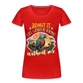 Parrot Admit It Life Would Birdwatcher Ornithology - Women's Premium Organic T-Shirt - red - Front - Mia (176cm)