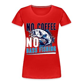Bass Fisherman No Coffee Fly Fishing Coffee Lover - Women's Premium Organic T-Shirt - red - Front - Mia (176cm)