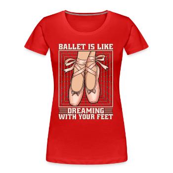 La danse classique, c’est comme rêver avec ses pieds Danse Sport - T-shirt bio Premium Femme - rouge - Devant - Mia (176cm)