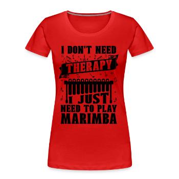 I Don't Need Therapy Country Music Marimba Player - Women's Premium Organic T-Shirt - red - Front - Mia (176cm)