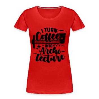 I Turn Coffee Into Architecture Builder Architects - Frauen Premium Bio T-Shirt - Rot - Vorne - Mia (176cm)