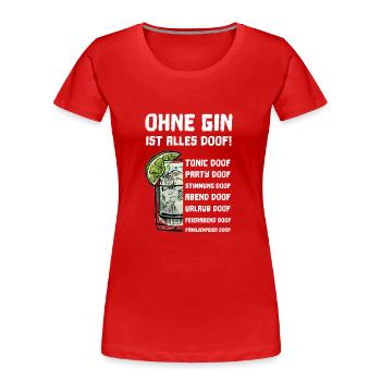 Ohne Gin ist alles doof! Gin und Tonic Sprüche - Frauen Premium Bio T-Shirt - Rot - Vorne - Mia (176cm)
