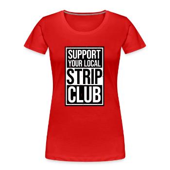 Support Your Local Strip Club Lustiger Witz Spruch - Frauen Premium Bio T-Shirt - Rot - Vorne - Mia (176cm)