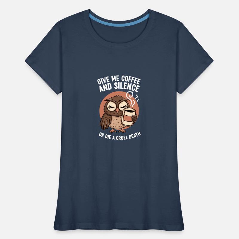 Kaffee Eule - geb mir Kaffee und Stille oder stirb Frauen Premium Bio T-Shirt