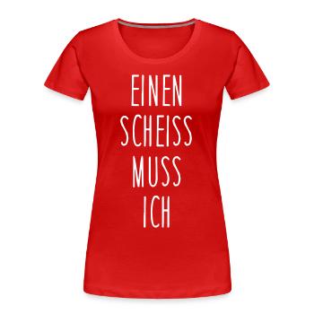 Einen scheiss muss ich - Frauen Premium Bio T-Shirt - Rot - Vorne - Mia (176cm)