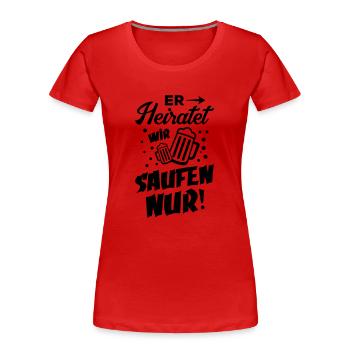er heiratet wir saufen nur - Frauen Premium Bio T-Shirt - Rot - Vorne - Mia (176cm)