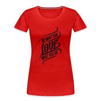 Do What You Love - Love What You Do - Women's Premium Organic T-Shirt - red - Front - Mia (176cm)
