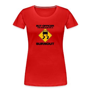 But Officer The Sign Said Do A Burnout - Muscle - Women's Premium Organic T-Shirt - red - Front - Mia (176cm)