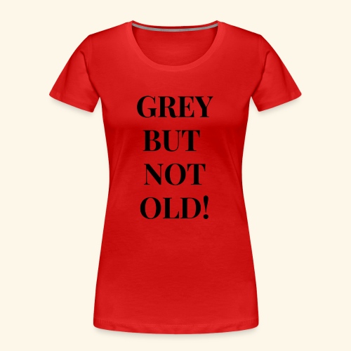Grey but not old - Frauen Premium Bio T-Shirt