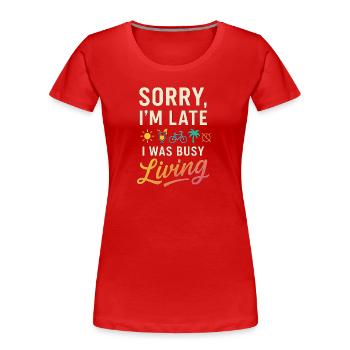Sorry, I’m Late, I Was Busy Living – Lustiges Life - Women's Premium Organic T-Shirt - red - Front - Mia (176cm)