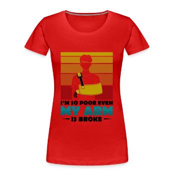 I'm so poor even my arm is broke - Frauen Premium Bio T-Shirt - Rot - Vorne - Mia (176cm)