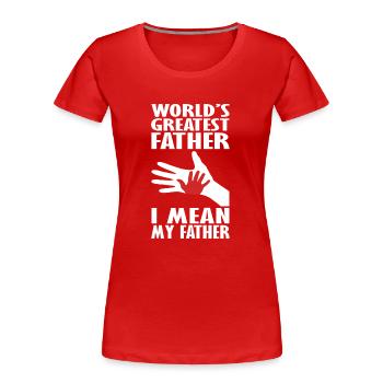 World´s Greatest Father I mean my Father - Frauen Premium Bio T-Shirt - Rot - Vorne - Mia (176cm)