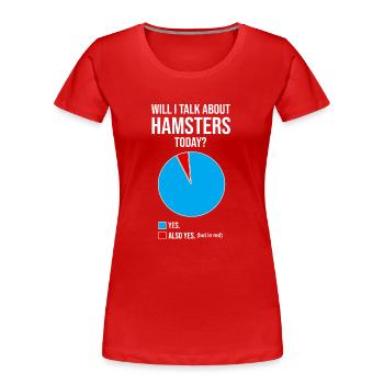 Will I Talk About Hamsters Today? Yes Also Yes Ham - Frauen Premium Bio T-Shirt - Rot - Vorne - Mia (176cm)