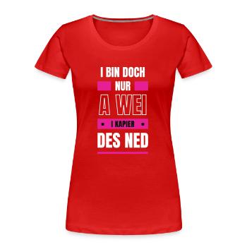 Wei nix kapieren - bayerischer Spruch - Frauen Premium Bio T-Shirt - Rot - Vorne - Mia (176cm)