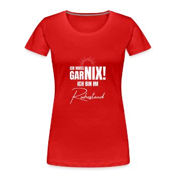 Ich muss garnix! Rente Ruhestand Geschenk - Frauen Premium Bio T-Shirt - Rot - Vorne - Mia (176cm)