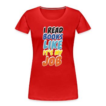 I Read Books Like It's My Job Reader Design - Women's Premium Organic T-Shirt - red - Front - Mia (176cm)