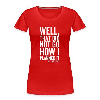 Nun, das lief nicht so, wie ich es in meinem Leben geplant hatte - Frauen Premium Bio T-Shirt - Rot - Vorne - Mia (176cm)
