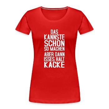 Dann ist es halt Kacke - Frauen Premium Bio T-Shirt - Rot - Vorne - Mia (176cm)