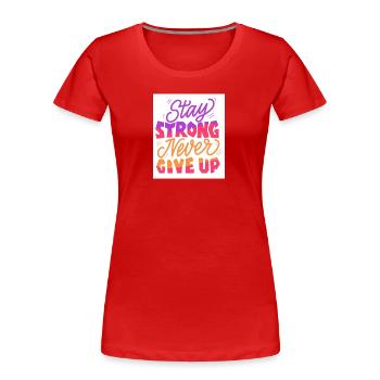 Stay Strong Never Give Up - Women's Premium Organic T-Shirt - red - Front - Mia (176cm)