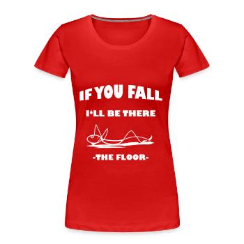 If You Fall I'll Be There The Floor - Women's Premium Organic T-Shirt - red - Front - Mia (176cm)