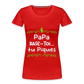 Papa rase toi tu piques, - T-shirt bio Premium Femme - rouge - Devant - Mia (176cm)