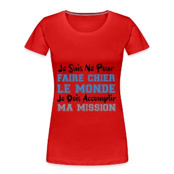 je suis né pour faire chier le monde cadeau humour - T-shirt bio Premium Femme - rouge - Devant - Mia (176cm)