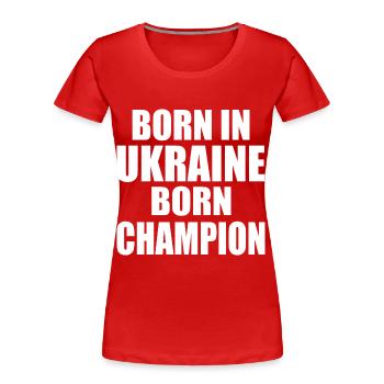 Ukraine - born in ukraine born champion - T-shirt bio Premium Femme - rouge - Devant - Mia (176cm)