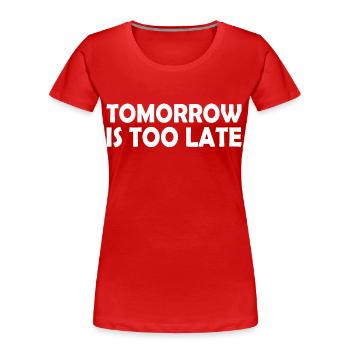 Tomorrow is too late - Frauen Premium Bio T-Shirt - Rot - Vorne - Mia (176cm)