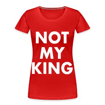 Not my king - T-shirt bio Premium Femme - rouge - Devant - Mia (176cm)