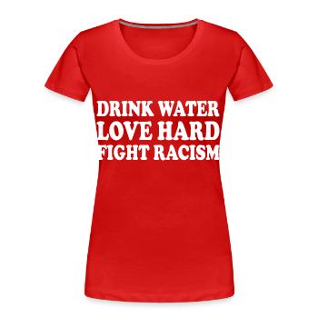 drink water love hard fight racism - T-shirt bio Premium Femme - rouge - Devant - Mia (176cm)