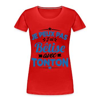 JE PEUX PAS J'AI BETISE AVEC TONTON - T-shirt bio Premium Femme - rouge - Devant - Mia (176cm)