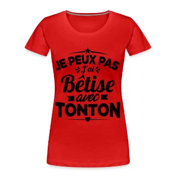 JE PEUX PAS J'AI BETISE AVEC TONTON - T-shirt bio Premium Femme - rouge - Devant - Mia (176cm)