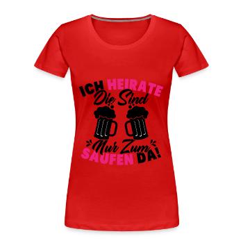 ich heirate die sind nur zum saufen da - Frauen Premium Bio T-Shirt - Rot - Vorne - Mia (176cm)