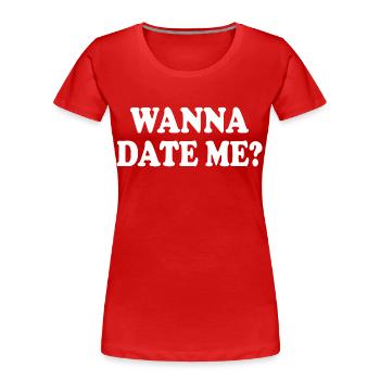 wanna date me - T-shirt bio Premium Femme - rouge - Devant - Mia (176cm)