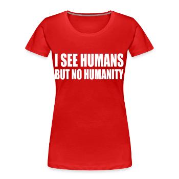 i see humans but no humanity - Women's Premium Organic T-Shirt - red - Front - Mia (176cm)