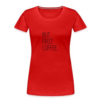 But First Coffee - T-shirt bio Premium Femme - rouge - Devant - Mia (176cm)