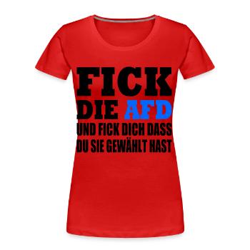 fick die afd und fick dich dass du sie gewählt has - Frauen Premium Bio T-Shirt - Rot - Vorne - Mia (176cm)