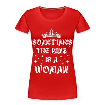 Manchmal ist der König eine Frau - Frauen Premium Bio T-Shirt - Rot - Vorne - Mia (176cm)