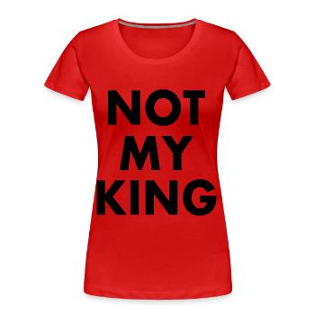 Not my king - T-shirt bio Premium Femme - rouge - Devant - Mia (176cm)