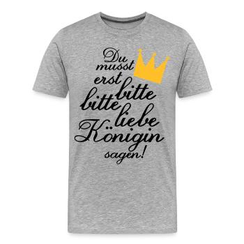 Du musst erst "Bitte, bitte liebe Königin sagen!" - Männer Premium Bio T-Shirt - Grau meliert - Vorne - Damien (186cm)