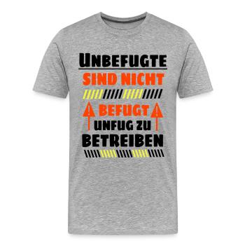 Unbefugte sind nicht befugt Unfug zu Betreiben - Männer Premium Bio T-Shirt - Grau meliert - Vorne - Damien (186cm)