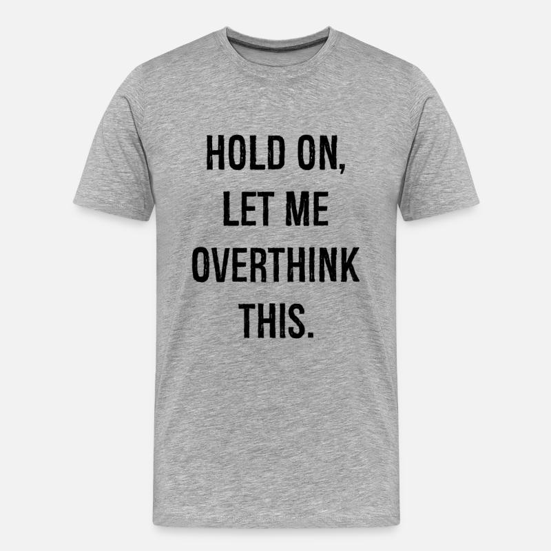 hold on let me overthink this - Männer Premium Bio T-Shirt - Grau meliert