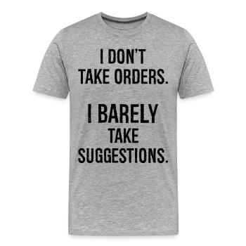 I don't take orders I barely take suggestions - Men's Premium Organic T-Shirt - heather grey - Front - Damien (186cm)