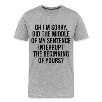oh I'm sorry did the middle my sentence interrupt - Men's Premium Organic T-Shirt - heather grey - Front - Damien (186cm)