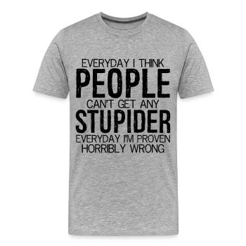 tous les jours, je pense que les gens ne peuvent pas être plus stupides tous les jours - T-shirt bio Premium Homme - gris chiné - Devant - Damien (186cm)
