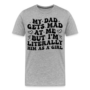 dad gets mad at me but I'm Literally him as a Girl - T-shirt bio Premium Homme - gris chiné - Devant - Damien (186cm)