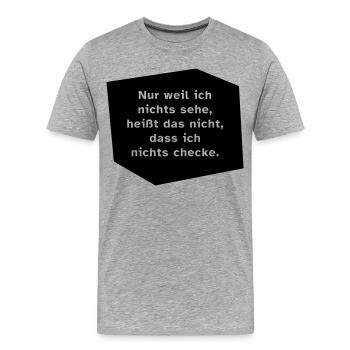 Nur weil ich nichts sehe, ... - Männer Premium Bio T-Shirt - Grau meliert - Vorne - Damien (186cm)