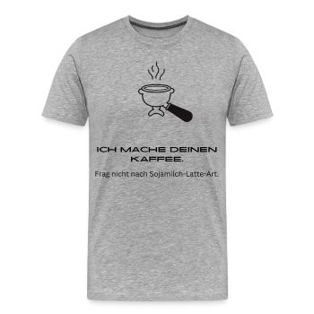 Ich Mache Deinen Kaffee - Frag Nicht - Barista - Männer Premium Bio T-Shirt - Grau meliert - Vorne - Damien (186cm)