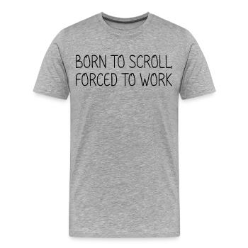 Geboren, um zu scrollen, gezwungen zu arbeiten - Männer Premium Bio T-Shirt - Grau meliert - Vorne - Damien (186cm)